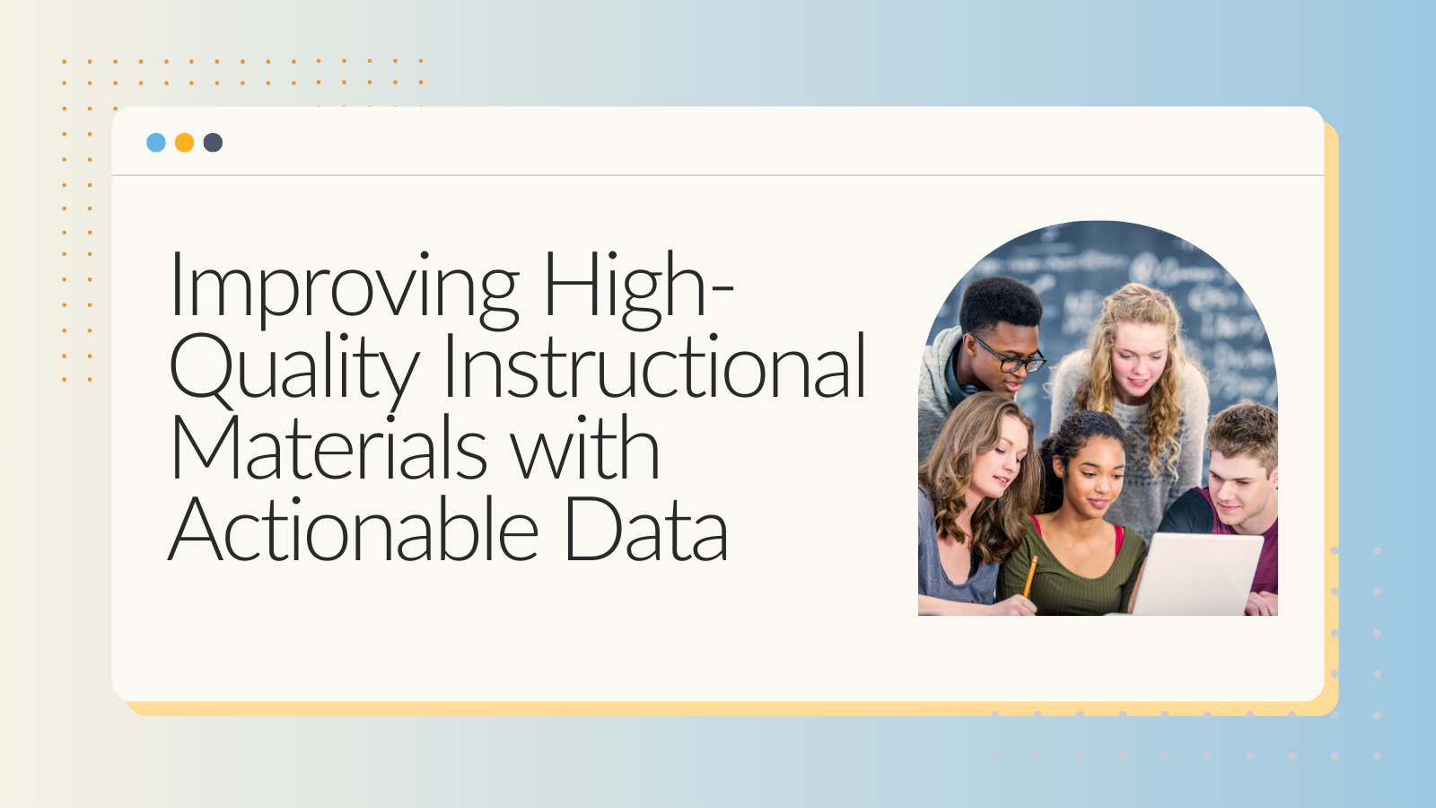Improving HighQuality Instructional Materials with Actionable Data